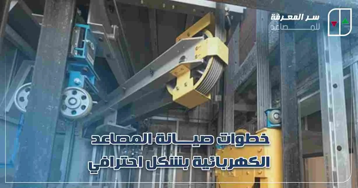 خطوات صيانة المصاعد الكهربائية بشكل احترافي