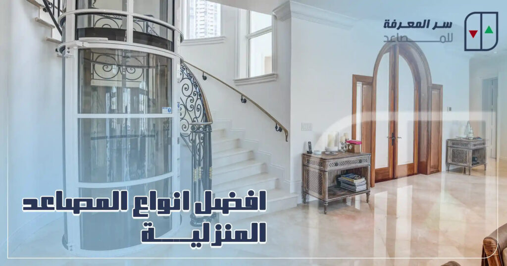 دليل شامل لافضل انواع المصاعد المنزلية في السعودية لعام 2025